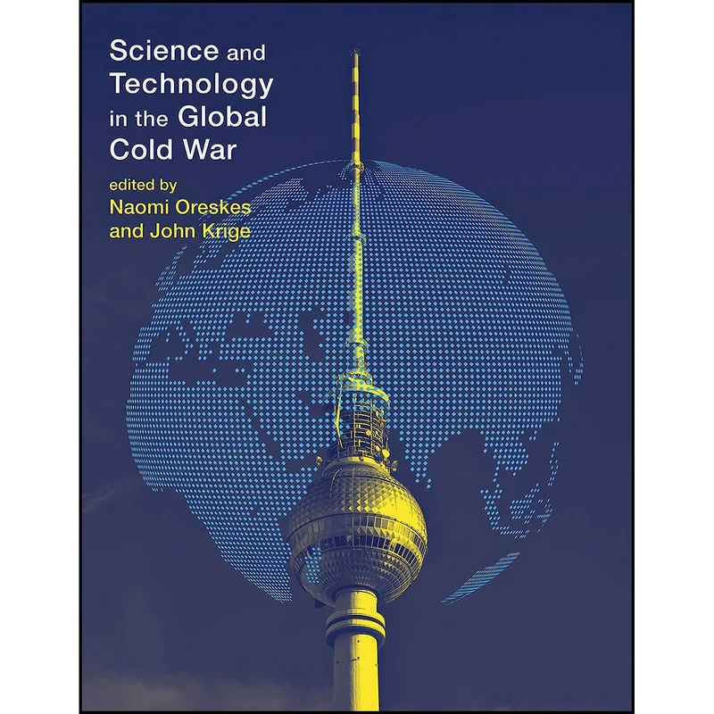 کتاب Science and Technology in the Global Cold War  اثر Naomi Oreskes and John Krige انتشارات The MIT Press