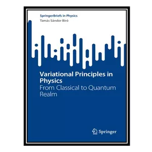 کتاب Variational Principles in Physics - From Classical to Quantum Realm اثر Tamás Sándor Biró انتشارات مؤلفین طلایی