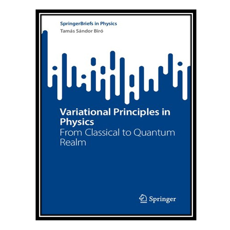 کتاب Variational Principles in Physics - From Classical to Quantum Realm اثر Tamás Sándor Biró انتشارات مؤلفین طلایی