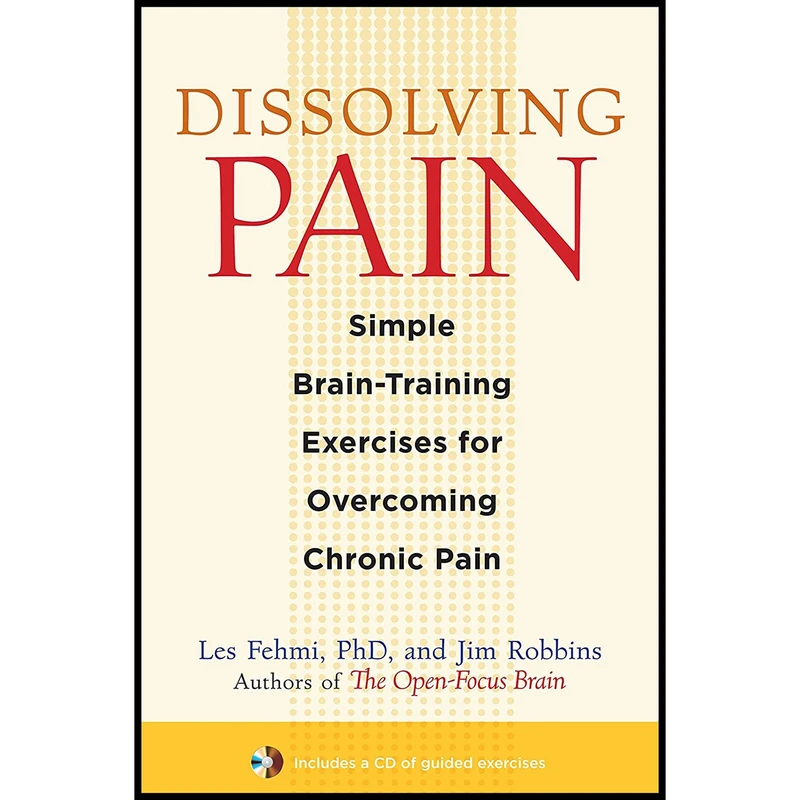 کتاب Dissolving Pain: Simple Brain-Training Exercises for Overcoming Chronic Pain اثر Les Fehmi and Jim Robbins انتشارات Trumpeter