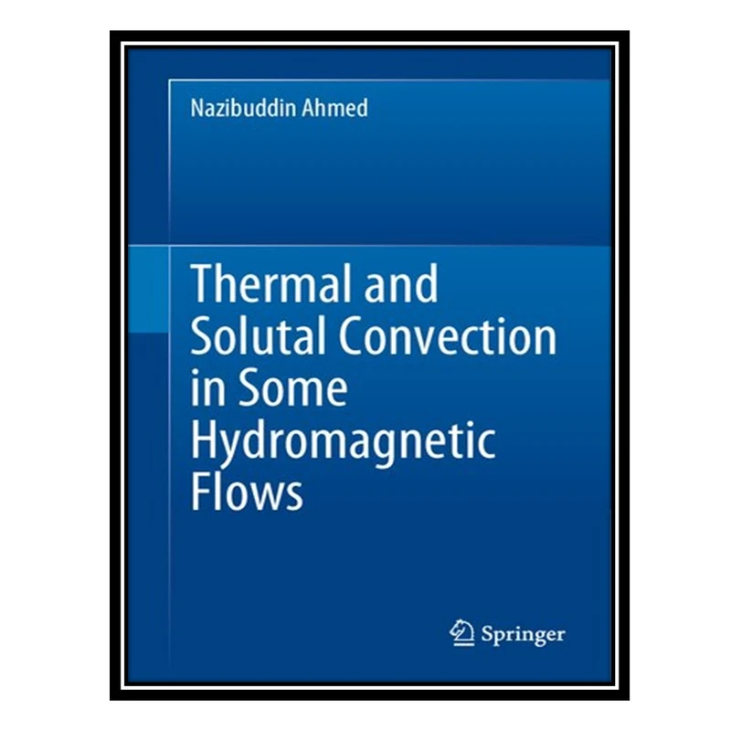 کتاب Thermal and Solutal Convection in Some Hydromagnetic Flows اثر Nazibuddin Ahmed انتشارات مؤلفین طلایی