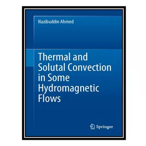 کتاب Thermal and Solutal Convection in Some Hydromagnetic Flows اثر Nazibuddin Ahmed انتشارات مؤلفین طلایی
