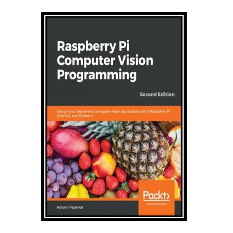 کتاب Raspberry Pi Computer Vision Programming: Design and implement computer vision applications with Raspberry Pi, OpenCV, and Python 3 اثر Ashwin Pajankar انتشارات مؤلفین طلایی