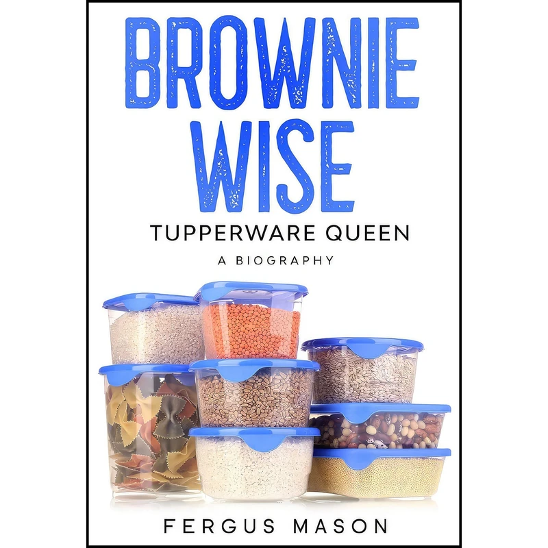 کتاب Brownie Wise, Tupperware Queen اثر Fergus Mason and Lifecaps انتشارات Golgotha Press