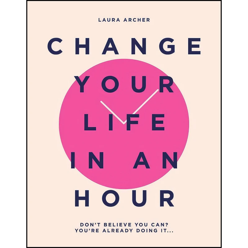 کتاب Change Your Life in an Hour اثر Laura Archer انتشارات Quadrille Publishing