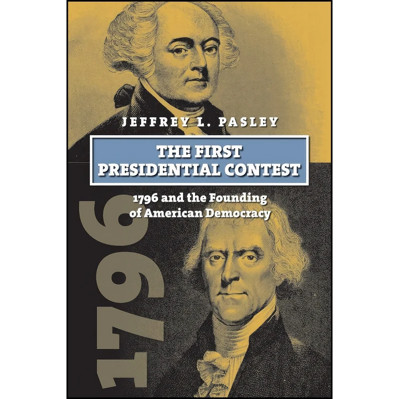 کتاب The First Presidential Contest اثر Jeffrey L. Pasley انتشارات University Press of Kansas
