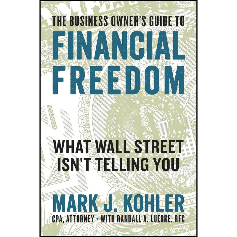 کتاب The Business Owner s Guide to Financial Freedom اثر Mark J. Kohler and Randall A Luebke انتشارات Entrepreneur Press