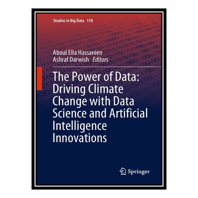 کتاب The Power of Data: Driving Climate Change with Data Science and Artificial Intelligence Innovations اثر Aboul Ella Hassanien AND Ashraf Darwish انتشارات مؤلفین طلایی