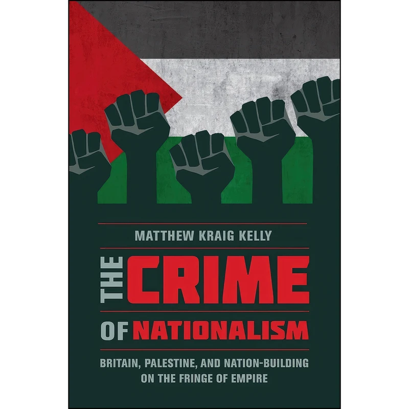 کتاب The Crime of Nationalism اثر Matthew Kraig Kelly انتشارات University of California Press