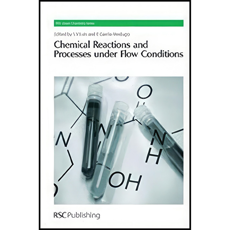 کتاب Chemical Reactions and Processes under Flow Conditions اثر جمعي از نويسندگان انتشارات Royal Society of Chemistry
