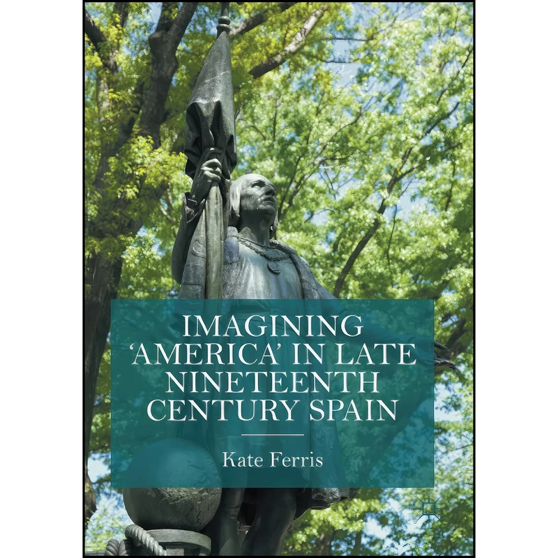 کتاب Imagining 'America' in late Nineteenth Century Spain اثر Kate Ferris انتشارات تازه ها