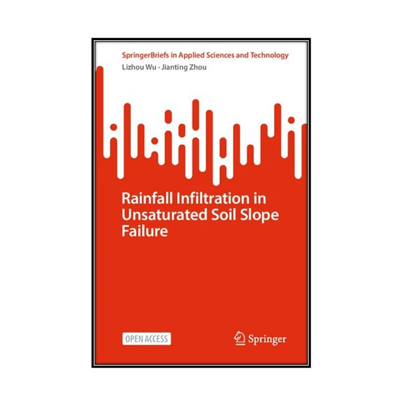   کتاب Rainfall Infiltration in Unsaturated Soil Slope Failure اثر Lizhou Wu and Jianting Zhou انتشارات مؤلفين طلايي