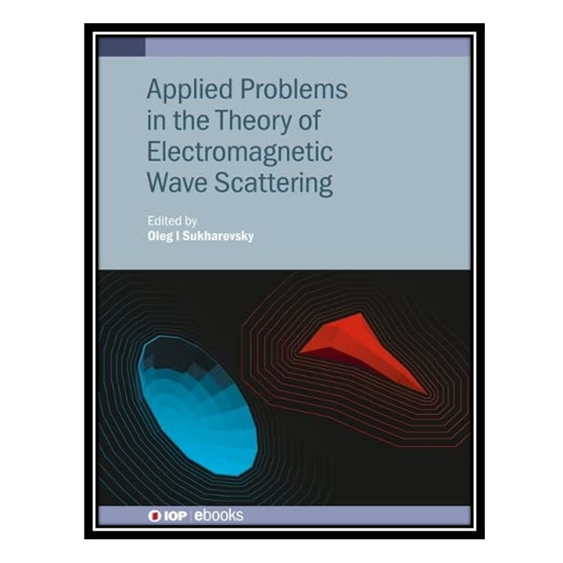 کتاب Applied Problems in the Theory of Electromagnetic Wave Scattering اثر Oleg I. Sukharevsky انتشارات مؤلفین طلایی