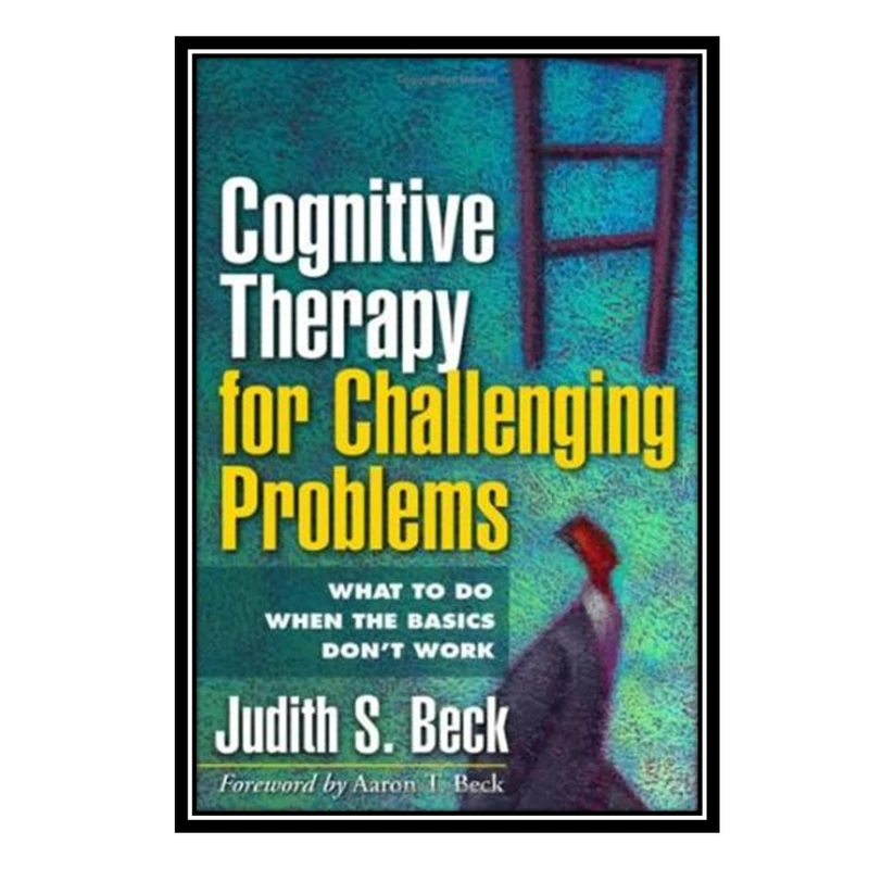 کتاب Cognitive Therapy for Challenging Problems اثر Judith S. Beck Phd انتشارات مؤلفین طلایی