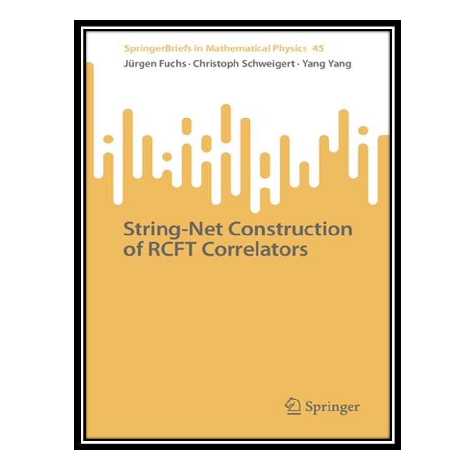 کتاب String-Net Construction of RCFT Correlators اثر جمعی از نویسندگان انتشارات مؤلفین طلایی