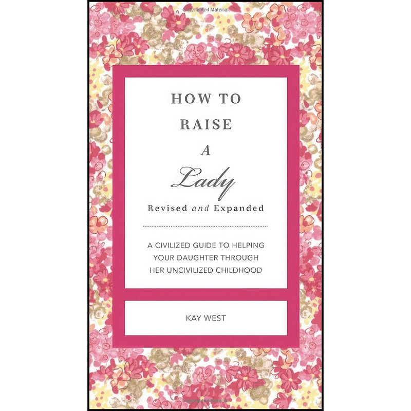 کتاب How to Raise a Lady اثر Kay West انتشارات Thomas Nelson Inc