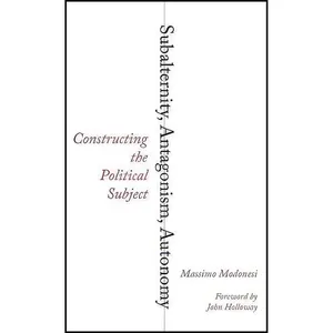 کتاب Subalternity, Antagonism, Autonomy اثر Massimo Modonesi and John Holloway انتشارات Pluto Press