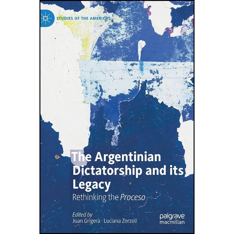 کتاب The Argentinian Dictatorship and its Legacy اثر Juan Grigera and Luciana Zorzoli انتشارات Palgrave Macmillan