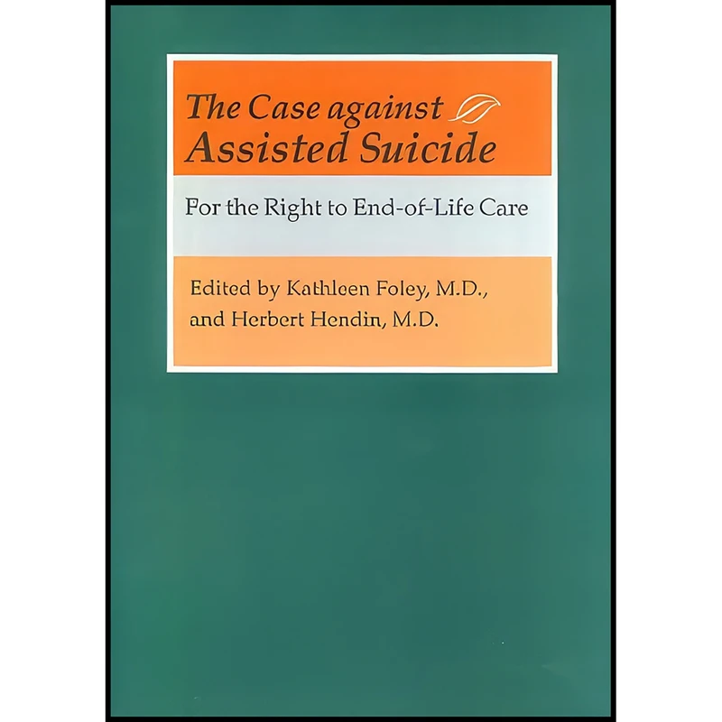 کتاب The Case against Assisted Suicide اثر جمعي از نويسندگان انتشارات Johns Hopkins University Press