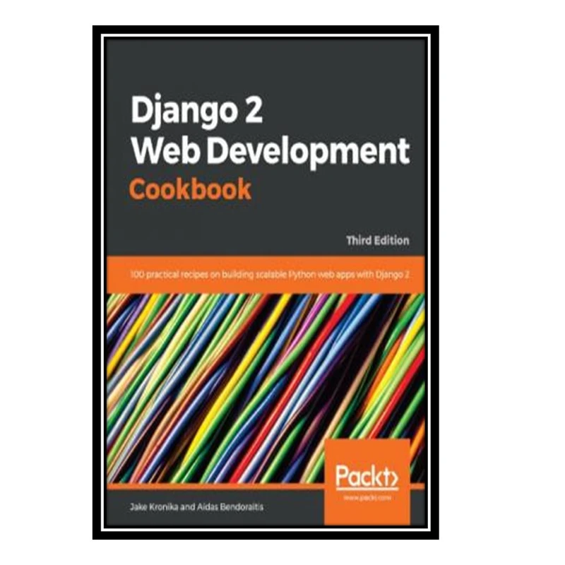 کتاب Django 2 Web Development Cookbook: 100 practical recipes on building scalable Python web apps with Django 2 اثر Jake Kronika and Aidas Bendoraitis انتشارات مؤلفین طلایی