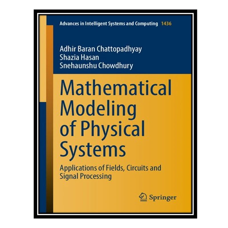 کتاب Mathematical Modeling of Physical Systems: Applications of Fields, Circuits and Signal Processing اثر جمعی از نویسندگان انتشارات مؤلفین طلایی