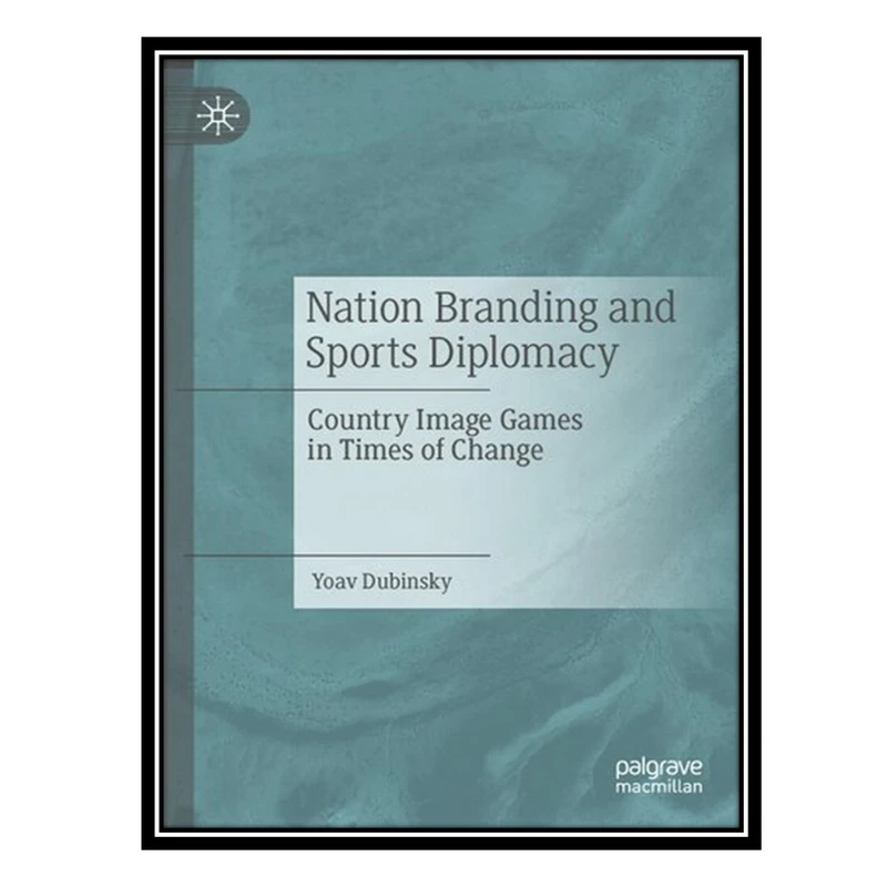 کتاب Nation Branding and Sports Diplomacy: Country Image Games in Times of Change اثر Yoav Dubinsky انتشارات مؤلفین طلایی