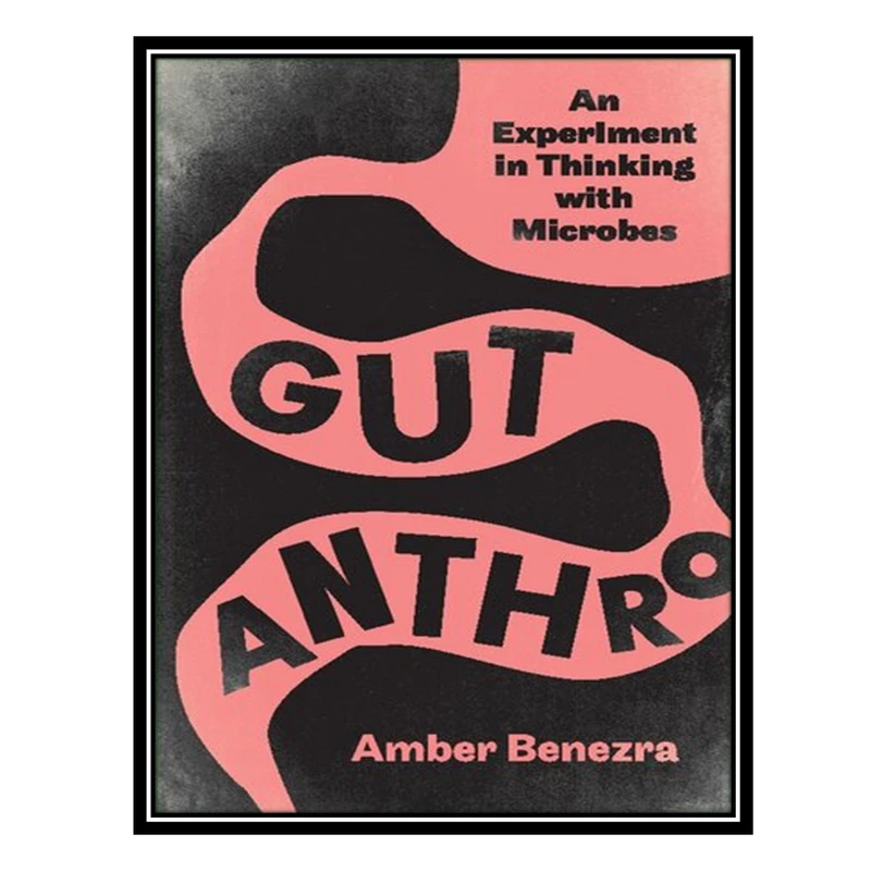 کتاب Gut Anthro: An Experiment in Thinking with Microbes اثر Amber Benezra انتشارات مؤلفین طلایی