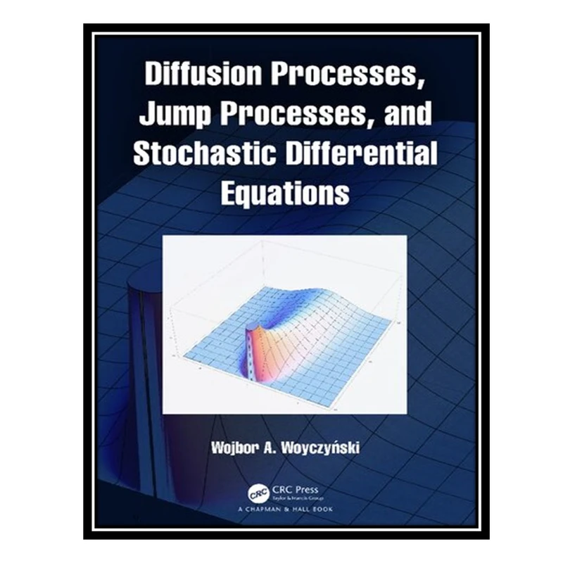 کتاب Diffusion Processes, Jump Processes, and Stochastic Differential Equations اثر Wojbor A. Woyczyński انتشارات مؤلفین طلایی