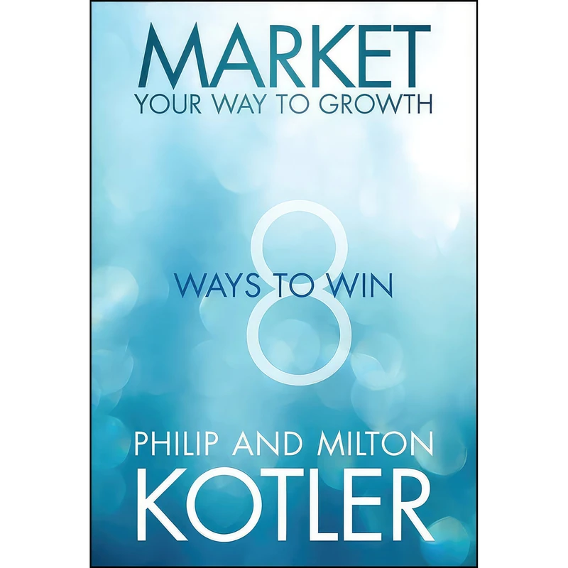 کتاب Market Your Way to Growth اثر Philip Kotler and Milton Kotler انتشارات Wiley