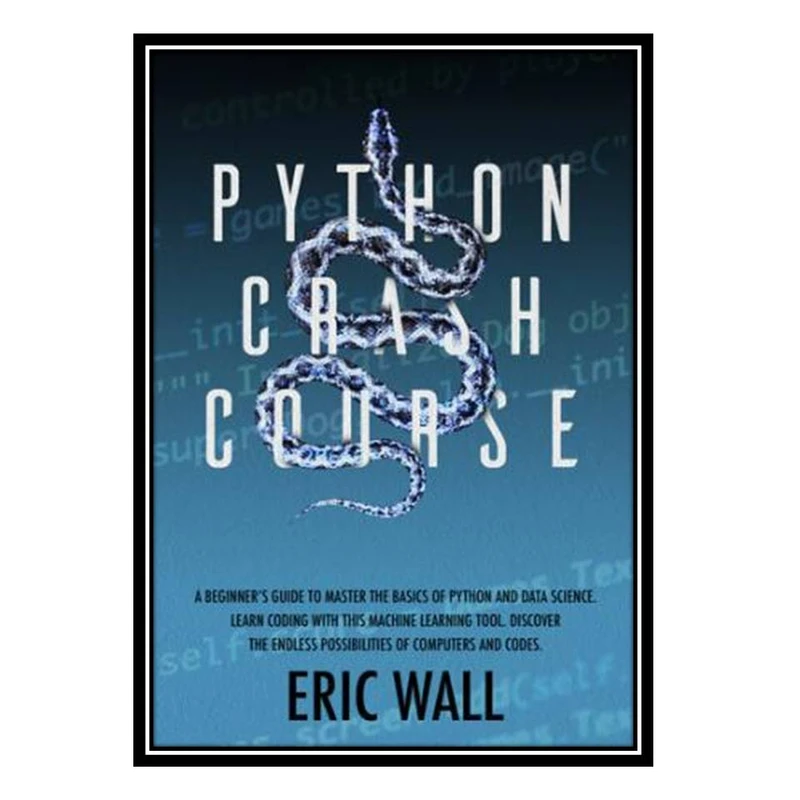 کتاب Python Crash Course اثر Eric Wall انتشارات مؤلفین طلایی