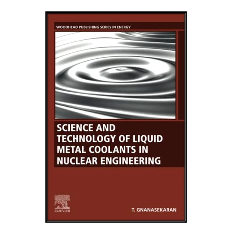   کتاب Science and Technology of Liquid Metal Coolants in Nuclear Engineering اثر 	Thiagarajan Gnanasekaran انتشارات مؤلفين طلايي