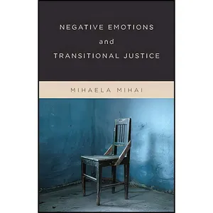 کتاب Negative Emotions and Transitional Justice اثر Mihaela Mihai انتشارات Columbia University Press