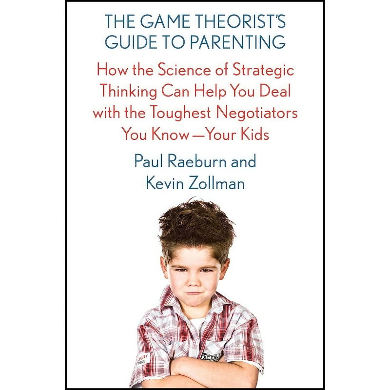 کتاب The Game Theorist's Guide to Parenting اثر Paul Raeburn and Kevin Zollman انتشارات Scientific American / Farrar, Straus and Giroux