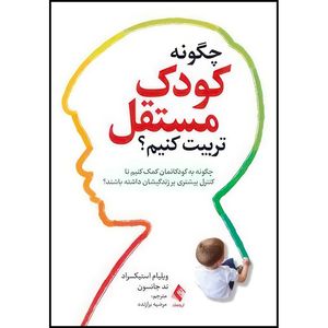 کتاب چگونه کودک مستقل تربیت کنیم؟ چگونه به کودکانمان کمک کنیم تا کنترل بیشتری بر زندگیشان داشته باشند؟ اثر ویلیام استیکسراد و ند جانسون ترجمه مرضیه برازنده انتشارات ارجمند