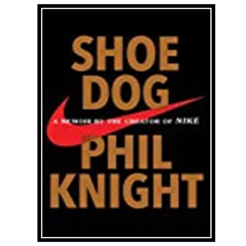 کتاب Shoe Dog: A Memoir by the Creator of NIKE اثر Phil Knight انتشارات مؤلفین طلایی