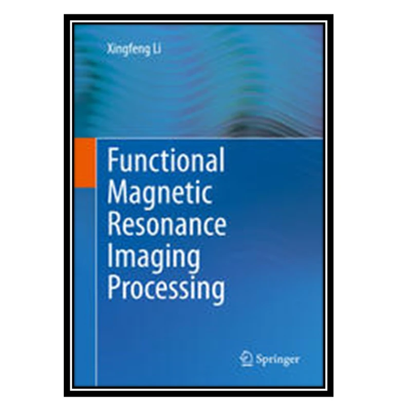 کتاب Functional Magnetic Resonance Imaging Processing اثر Xingfeng Li انتشارات مؤلفین طلایی