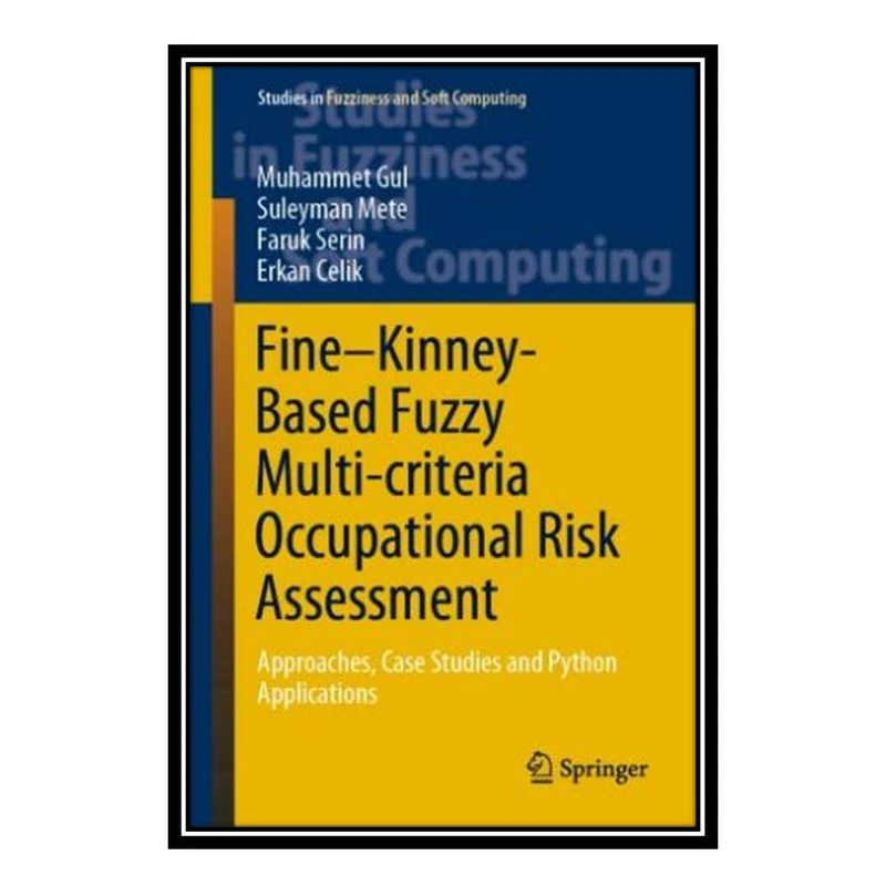 کتاب Fine–Kinney-Based Fuzzy Multi-criteria Occupational Risk Assessment: Approaches, Case Studies and Python Applications اثر جمعی از نویسندگان انتشارات مؤلفین طلایی