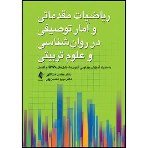 کتاب ریاضیات مقدماتی و آمار توصیفی در روان شناسی و علوم  تربیتی به  همراه آموزش ویدیویی آزمون ها فایل های اس پی اس اس و اکسل اثر دکتر عباس عبداللهی و دکتر مریم محسن‌پور انتشارات ارجمند
