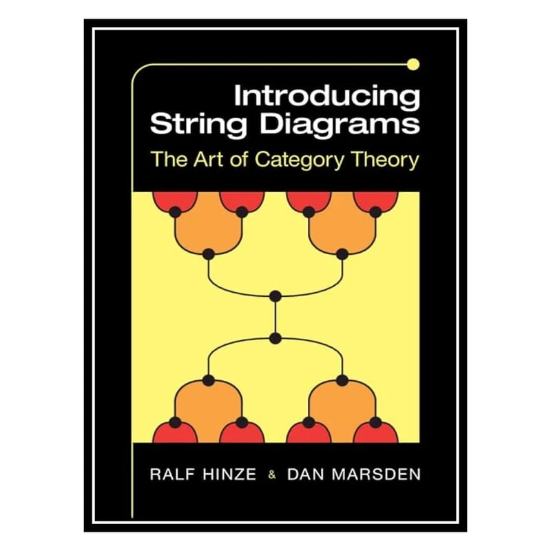 کتاب Introducing String Diagrams - The Art of Category Theory اثر Ralf Hinze AND Dan Marsden انتشارات مؤلفین طلایی