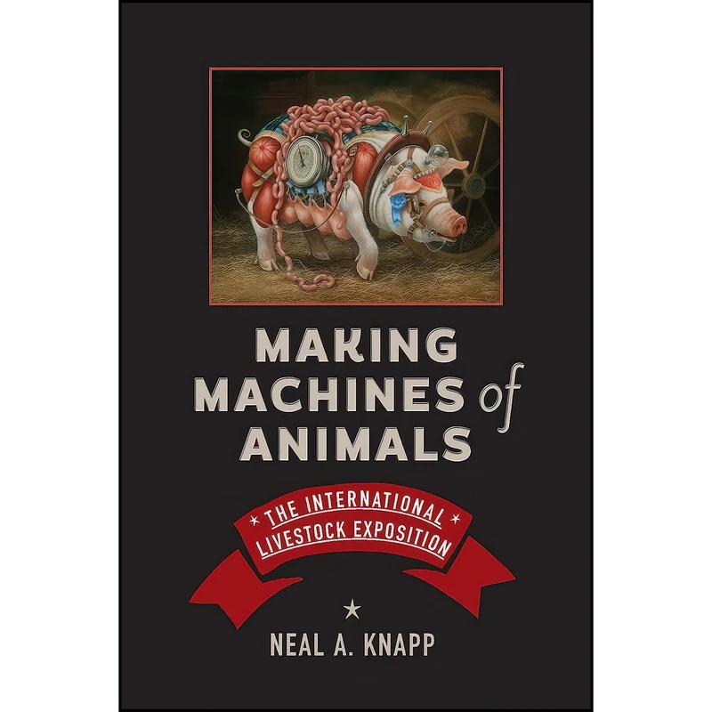کتاب Making Machines of Animals اثر Neal A. Knapp انتشارات Johns Hopkins University Press