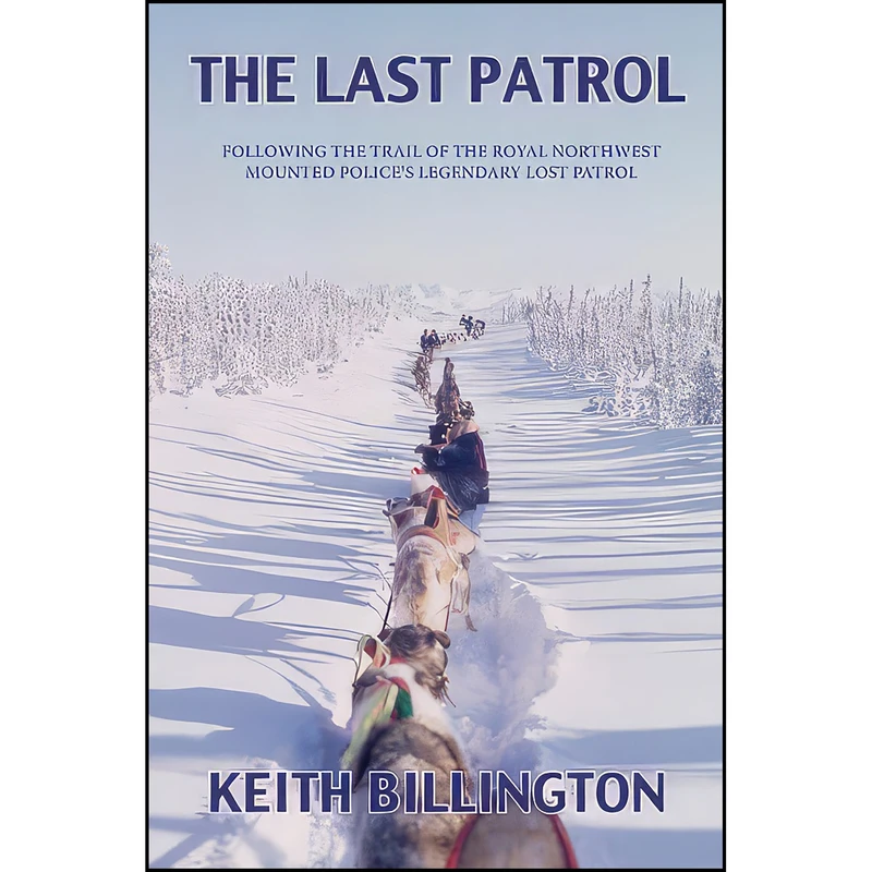 کتاب The Last Patrol اثر Keith Billington انتشارات Caitlin Press Inc.