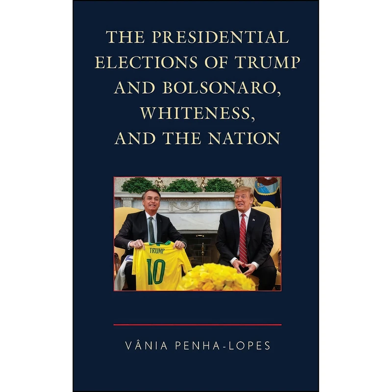 کتاب The Presidential Elections of Trump and Bolsonaro, Whiteness, and the Nation اثر V acirc;nia Penha-Lopes انتشارات Lexington Books