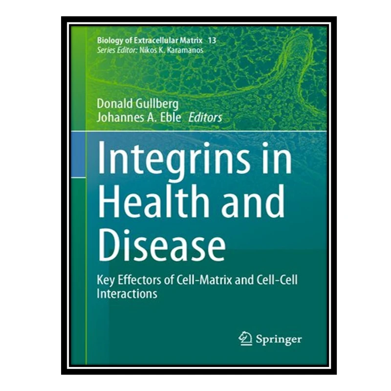 کتاب Integrins in Health and Disease: Key Effectors of Cell-Matrix and Cell-Cell Interactions اثر Donald Gullberg AND Johannes A Eble انتشارات مؤلفین طلایی