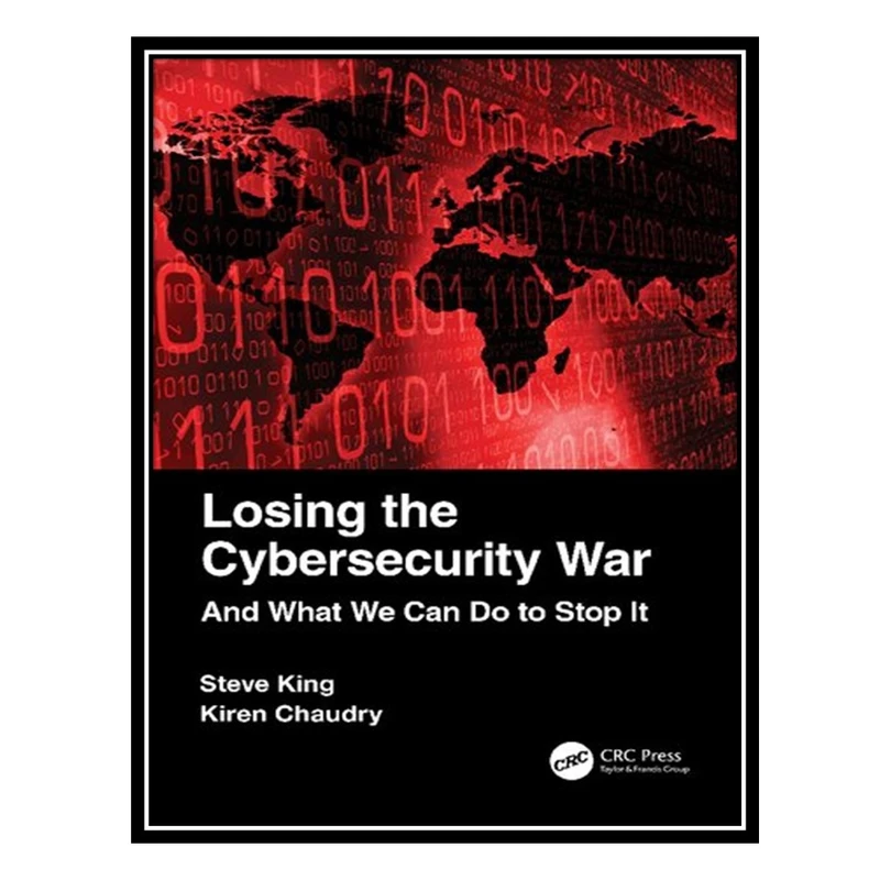کتاب Losing the Cybersecurity War: And What We Can Do to Stop It اثر Steve King AND Kiren Chaudry انتشارات مؤلفین طلایی