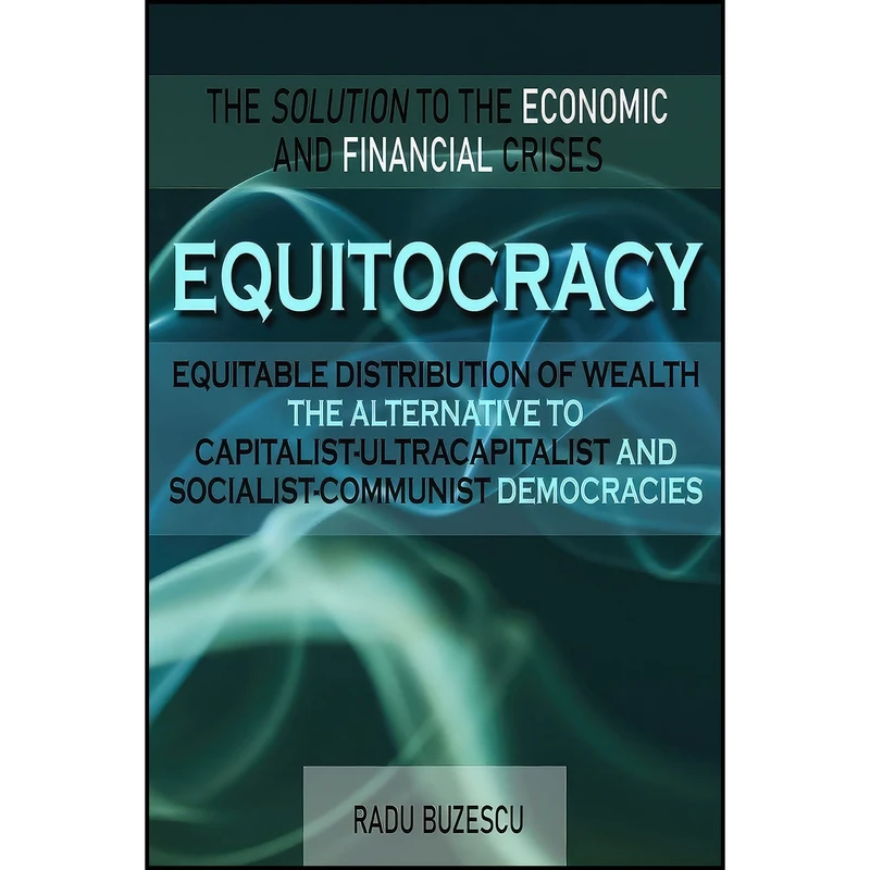 کتاب EQUITOCRACY EQUITABLE DISTRIBUTION OF WEALTH The Alternative to Capitalist-Ultracapitalist and Socialist-Communist Democracies اثر Radu Buzescu انتشارات Stonehenge Literary   Media