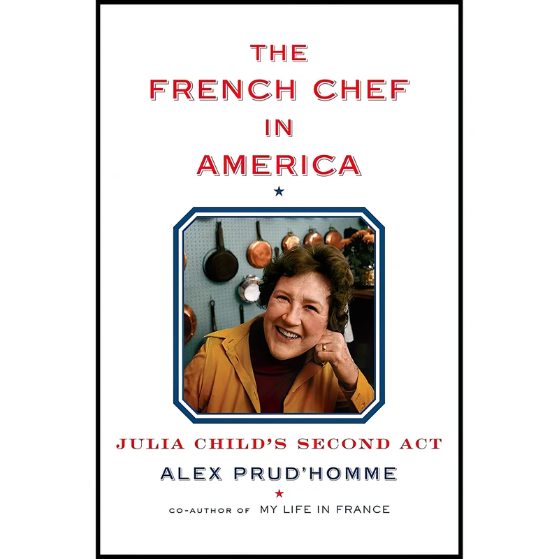 کتاب The French Chef in America اثر Alex Prud homme انتشارات Knopf