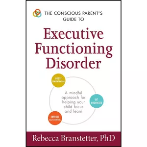 کتاب The Conscious Parent&#39;s Guide to Executive Functioning Disorder اثر Rebecca Branstetter انتشارات تازه ها