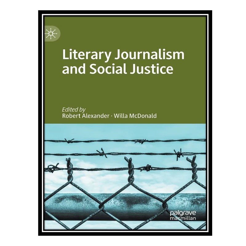 کتاب Literary Journalism and Social Justice اثر Robert Alexander AND Willa McDonald انتشارات مؤلفین طلایی