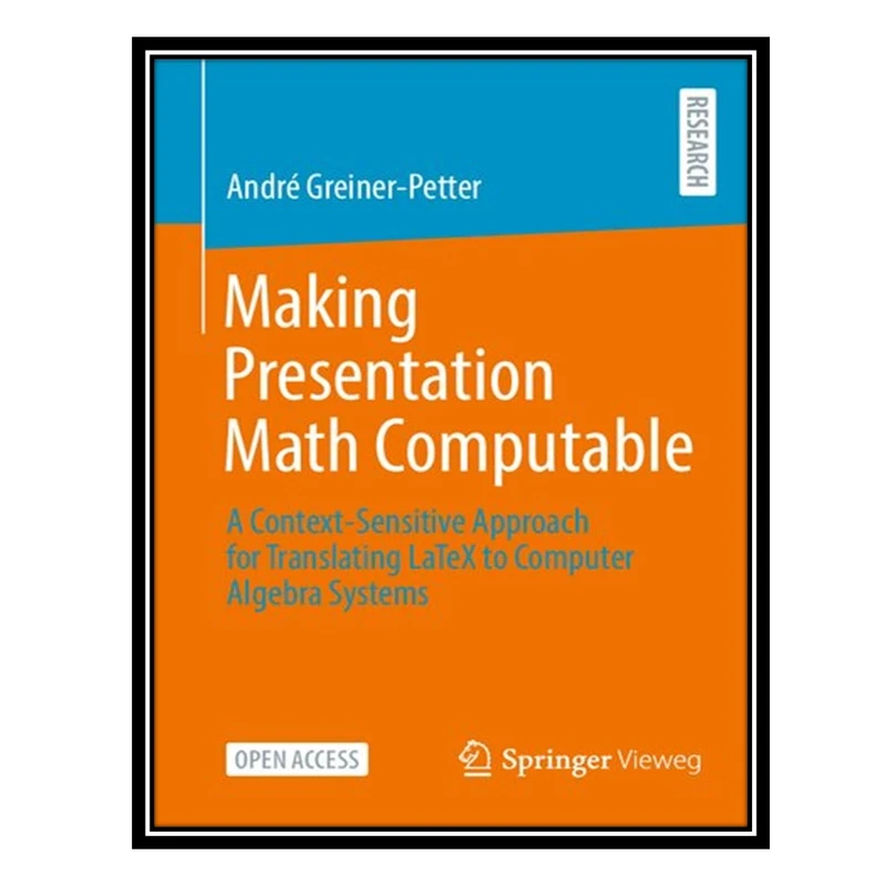 کتاب Making Presentation Math Computable: A Context-Sensitive Approach for Translating LaTeX to Computer Algebra Systems اثر André Greiner-Petter انتشارات مؤلفین طلایی
