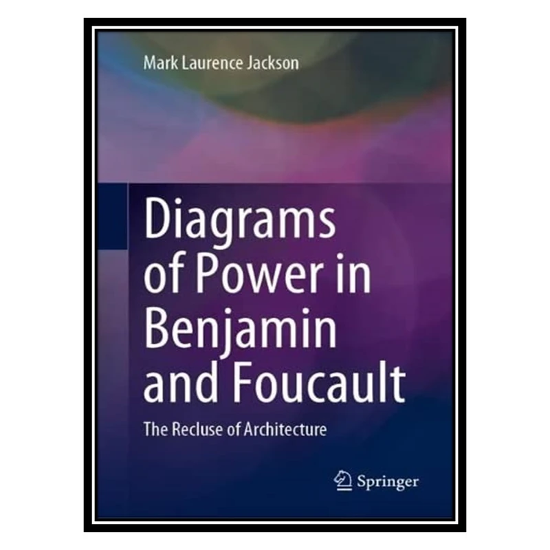 کتاب Diagrams of Power in Benjamin and Foucault: The Recluse of Architecture اثر Mark Laurence Jackson انتشارات مؤلفین طلایی